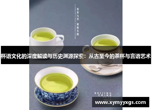 杯语文化的深度解读与历史渊源探索：从古至今的茶杯与言语艺术